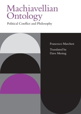 Machiavellian Ontology: Political Conflict and Philosophy by Marchesi, Francesco