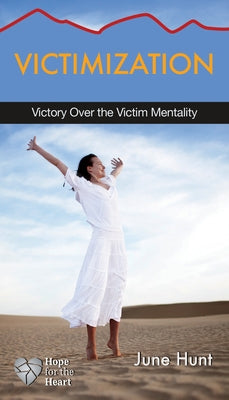 Victimization: Victory Over the Victim Mentality by Hunt, June