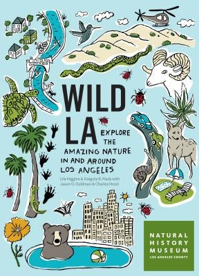 Wild La: Explore the Amazing Nature in and Around Los Angeles by Natural History Museum of Los Angeles Co