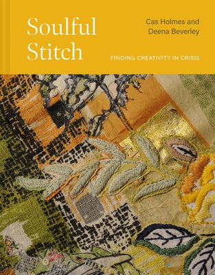 Soulful Stitch: Finding Creativity in Crisis by Holmes, Cas