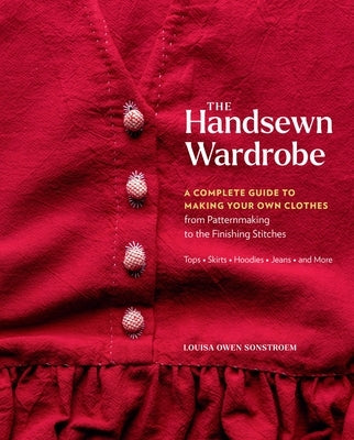 The Handsewn Wardrobe: A Complete Guide to Making Your Own Clothes from Patternmaking to the Finishing Stitches by Sonstroem, Louisa Owen