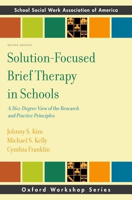 Solution-Focused Brief Therapy in Schools: A 360-Degree View of the Research and Practice Principles by Kim, Johhny