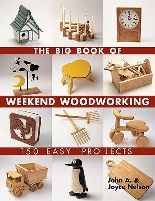 The Big Book of Weekend Woodworking: 150 Easy Projects by Nelson, John