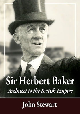 Sir Herbert Baker: Architect to the British Empire by Stewart, John