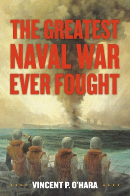 The Greatest Naval War Ever Fought by O'Hara, Vincent