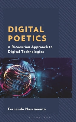 Digital Poetics: A Ricoeurian Approach to Digital Technologies by Nascimento, Fernando