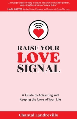 Raise Your Love Signal: A Guide to Attracting and Keeping the Love of Your Life by Landreville, Chantal