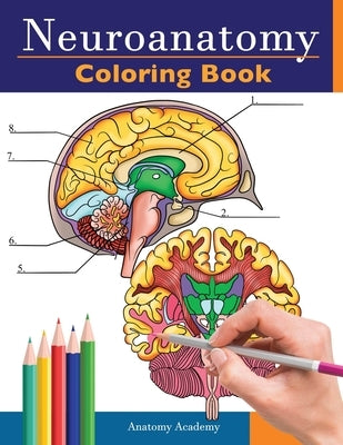 Neuroanatomy Coloring Book: Incredibly Detailed Self-Test Human Brain Coloring Book for Neuroscience Perfect Gift for Medical School Students, Nur by Academy, Anatomy