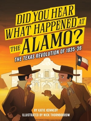 Did You Hear What Happened at the Alamo?: The Texas Revolution of 1835-36 Volume 2 by Kennedy, Katie
