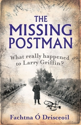 The Missing Postman: What Really Happened to Larry Griffin? by O. Drisceoil, Fachtna