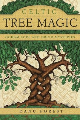 Celtic Tree Magic: Ogham Lore and Druid Mysteries by Forest, Danu