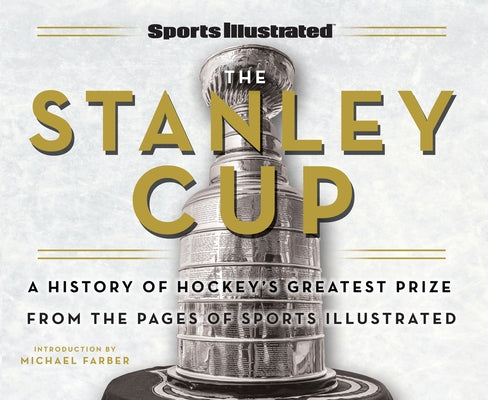 Sports Illustrated the Stanley Cup: A History of Hockey's Greatest Prize from the Pages of Sports Illustrated by Sports Illustrated