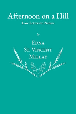 Afternoon on a Hill - Love Letters to Nature by Millay, Edna St Vincent