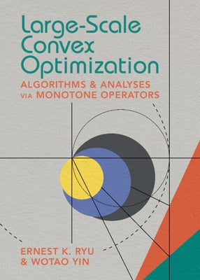 Large-Scale Convex Optimization: Algorithms & Analyses Via Monotone Operators by Ryu, Ernest K.