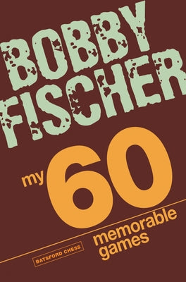 My 60 Memorable Games: Chess Tactics, Chess Strategies with Bobby Fischer by Fischer, Bobby