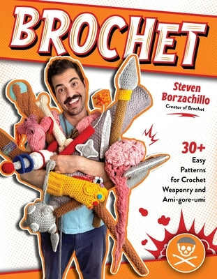 Brochet: 30 Easy Patterns for Crochet Weaponry and Ami-Gore-Rumi by Borzachillo, Steven