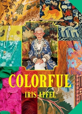 Iris Apfel: Colorful: A Treasure Trove of Inspiration, Influences, and Ideas by Apfel, Iris