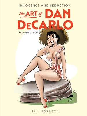 Innocence and Seduction: The Art of Dan DeCarlo: Expanded Edition by Morrison, Bill