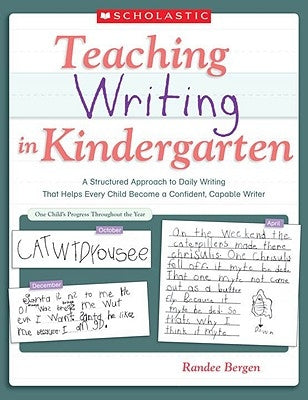 Teaching Writing in Kindergarten: A Structured Approach to Daily Writing That Helps Every Child Become a Confident, Capable Writer by Bergen, Randee