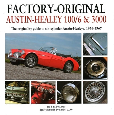Factory-Original Austin-Healey 100/6 & 3000: The Originality Guide to Six-Cylinder Austin-Healeys, 1956-1968 by Piggott, Bill