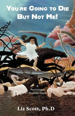 You're Going To Die But Not Me! by Scott, Liz