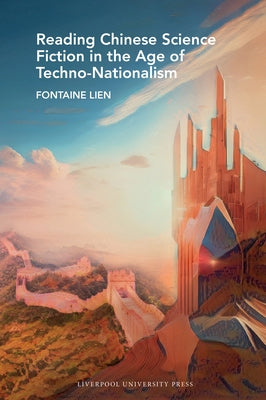 Reading Chinese Science Fiction in the Age of Techno-Nationalism by Lien, Fontaine