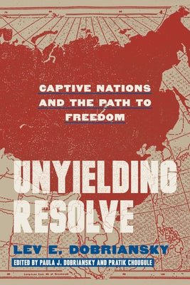 Unyielding Resolve: Captive Nations and the Path to Freedom by Dobriansky, Lev E.