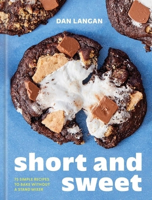 Short and Sweet: 75 Simple Recipes to Bake Without a Stand Mixer by Langan, Dan