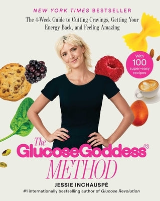 The Glucose Goddess Method: The 4-Week Guide to Cutting Cravings, Getting Your Energy Back, and Feeling Amazing by Inchauspe, Jessie