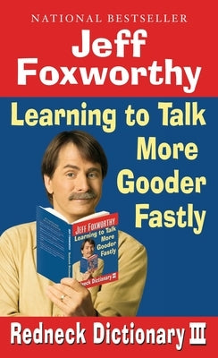 Jeff Foxworthy's Redneck Dictionary III: Jeff Foxworthy's Redneck Dictionary III: Learning to Talk More Gooder Fastly by Foxworthy, Jeff