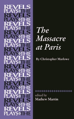 The Massacre at Paris: By Christopher Marlowe by Martin, Mathew R.