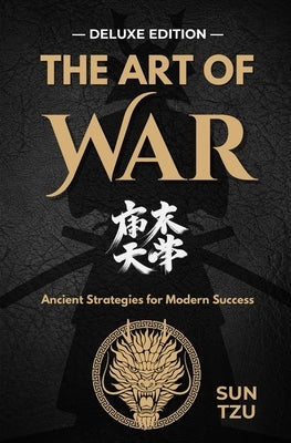 The Art of War: Mastering Strategy for Life and Leadership - DELUXE EDITION by Tzu, Sun