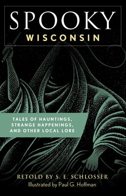 Spooky Wisconsin: Tales of Hauntings, Strange Happenings, and Other Local Lore by Schlosser, S. E.