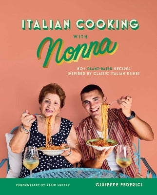 Italian Cooking with Nonna: 80+ Plant-Based Recipes Inspired by Classic Italian Dishes by Federici, Giuseppe