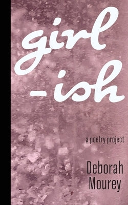 Girl-ISH: a poetry project by Mourey, Deborah