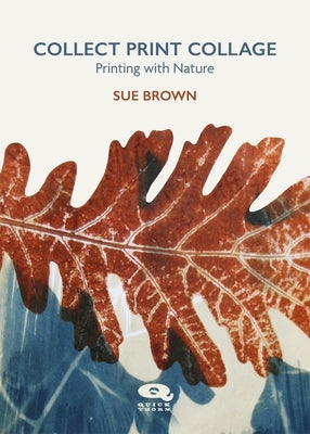 Collect Print Collage: Printing with Nature by Brown, Sue