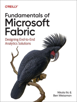Fundamentals of Microsoft Fabric: Designing End-To-End Analytics Solutions by ILIC, Nikola