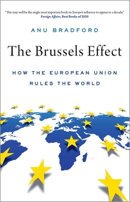 The Brussels Effect: How the European Union Rules the World by Bradford, Anu