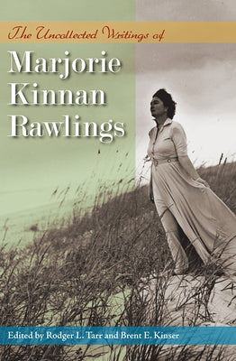 The Uncollected Writings of Marjorie Kinnan Rawlings by Rawlings, Marjorie Kinnan