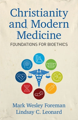 Christianity and Modern Medicine: Foundations for Bioethics by Leonard, Lindsay C.