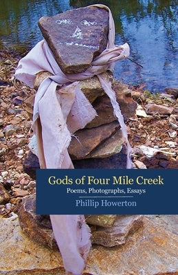 Gods of Four Mile Creek: Poems, Essays and Photographs by Phillip Howerton by Howerton, Phillip