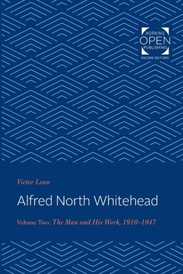 Alfred North Whitehead: The Man and His Work: 1910-1947 Volume 2 by Lowe, Victor