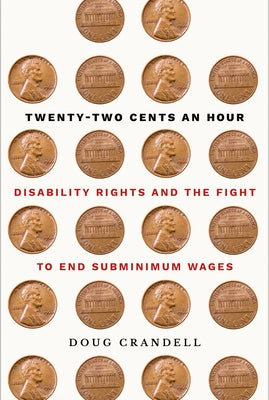 Twenty-Two Cents an Hour: Disability Rights and the Fight to End Subminimum Wages by Crandell, Doug