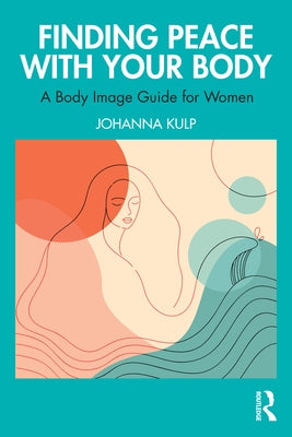 Finding Peace with Your Body: A Body Image Guide for Women by Kulp, Johanna