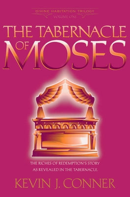 Tabernacle of Moses: The Riches of Redemption's Story as Revealed in the Tabernacle by Conner, Kevin J.