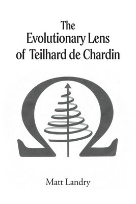The Evolutionary Lens of Teilhard de Chardin by Landry, Matt