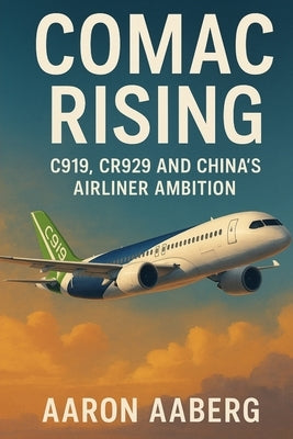 COMAC Rising: C919, CR929 and China's Airliner Ambition by Aaberg, Aaron