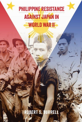 Philippine Resistance Against Japan in World War II by Burrell, Robert S.