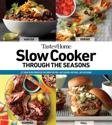 Taste of Home Slow Cooker Through the Seasons: 352 Recipes That Let Your Slow Cooker Do the Work by Taste of Home