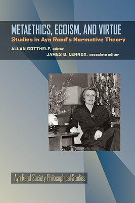 Metaethics, Egoism, and Virtue: Studies in Ayn Rand's Normative Theory by Gotthelf, Allan